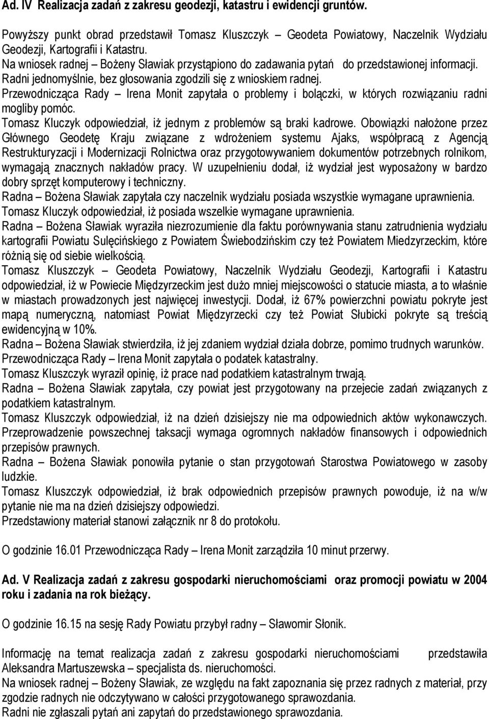 Przewodnicząca Rady Irena Monit zapytała o problemy i bolączki, w których rozwiązaniu radni mogliby pomóc. Tomasz Kluczyk odpowiedział, iż jednym z problemów są braki kadrowe.