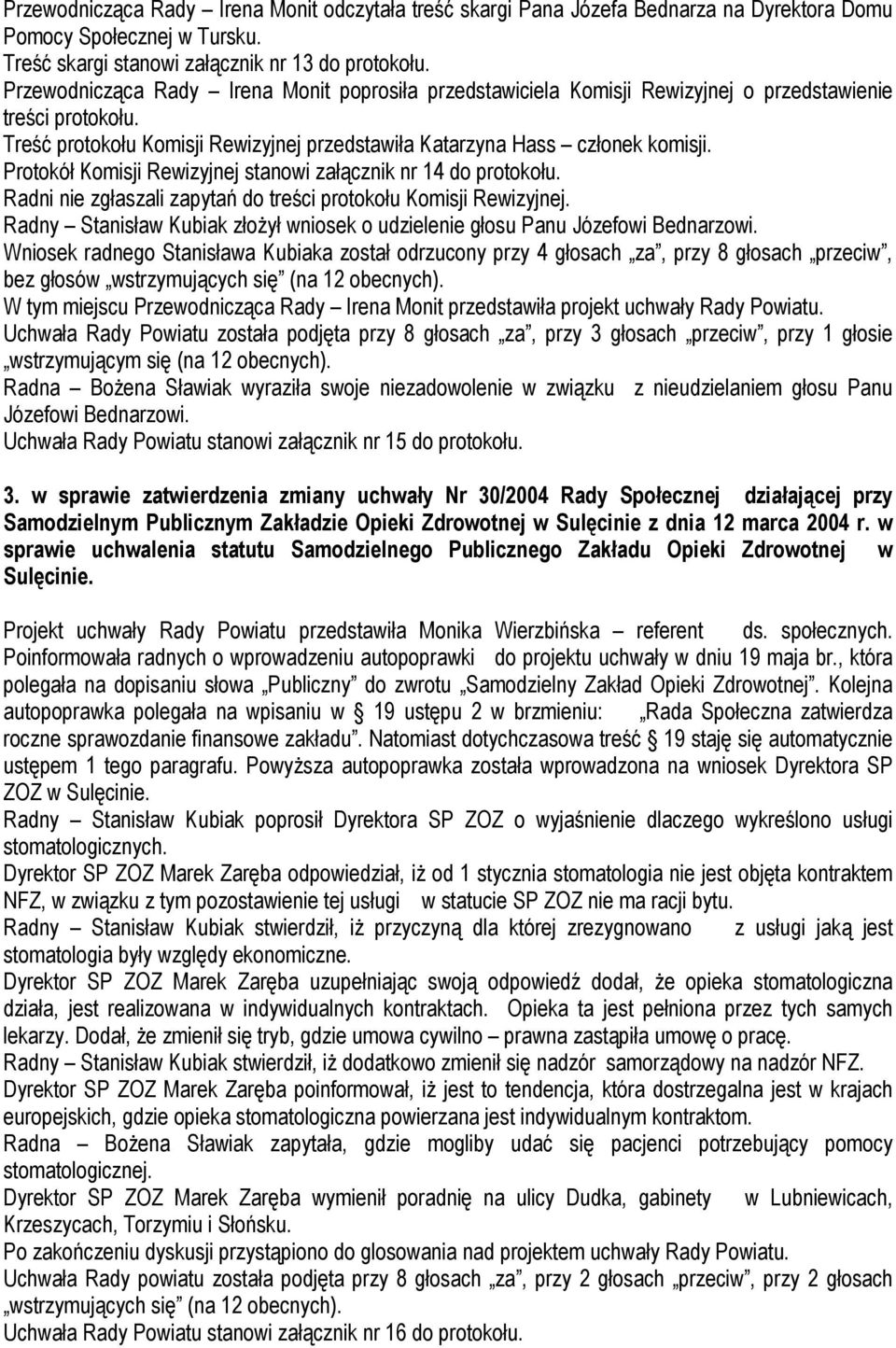 Protokół Komisji Rewizyjnej stanowi załącznik nr 14 do protokołu. Radni nie zgłaszali zapytań do treści protokołu Komisji Rewizyjnej.