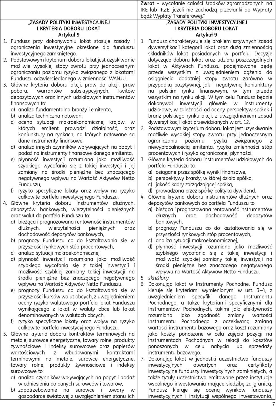 Główne kryteria doboru akcji, praw do akcji, praw poboru, warrantów subskrypcyjnych, kwitów depozytowych oraz innych udziałowych instrumentów finansowych to: a) analiza fundamentalna branży i