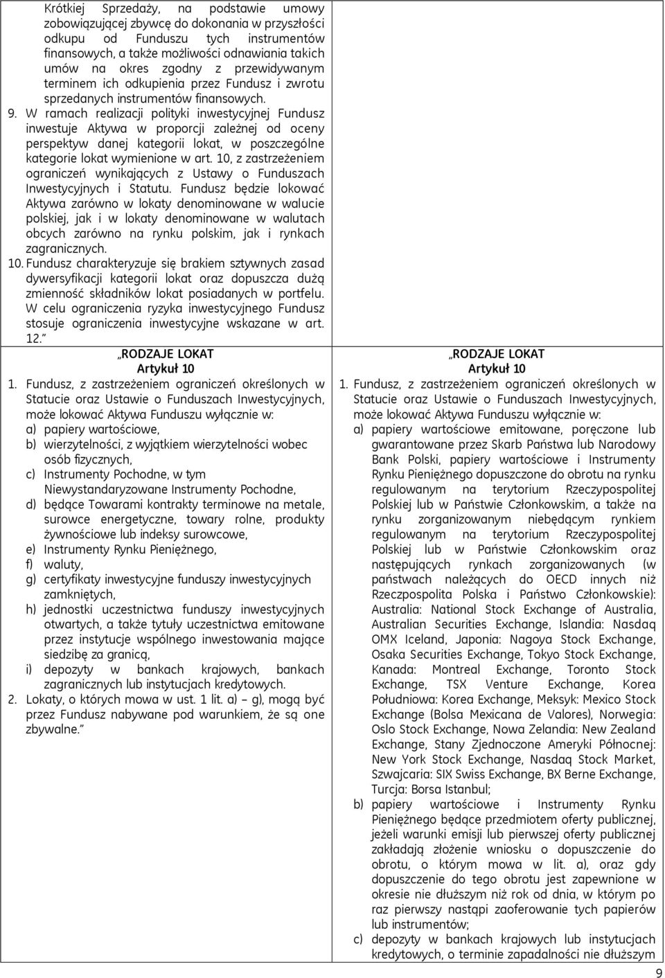 W ramach realizacji polityki inwestycyjnej Fundusz inwestuje Aktywa w proporcji zależnej od oceny perspektyw danej kategorii lokat, w poszczególne kategorie lokat wymienione w art.