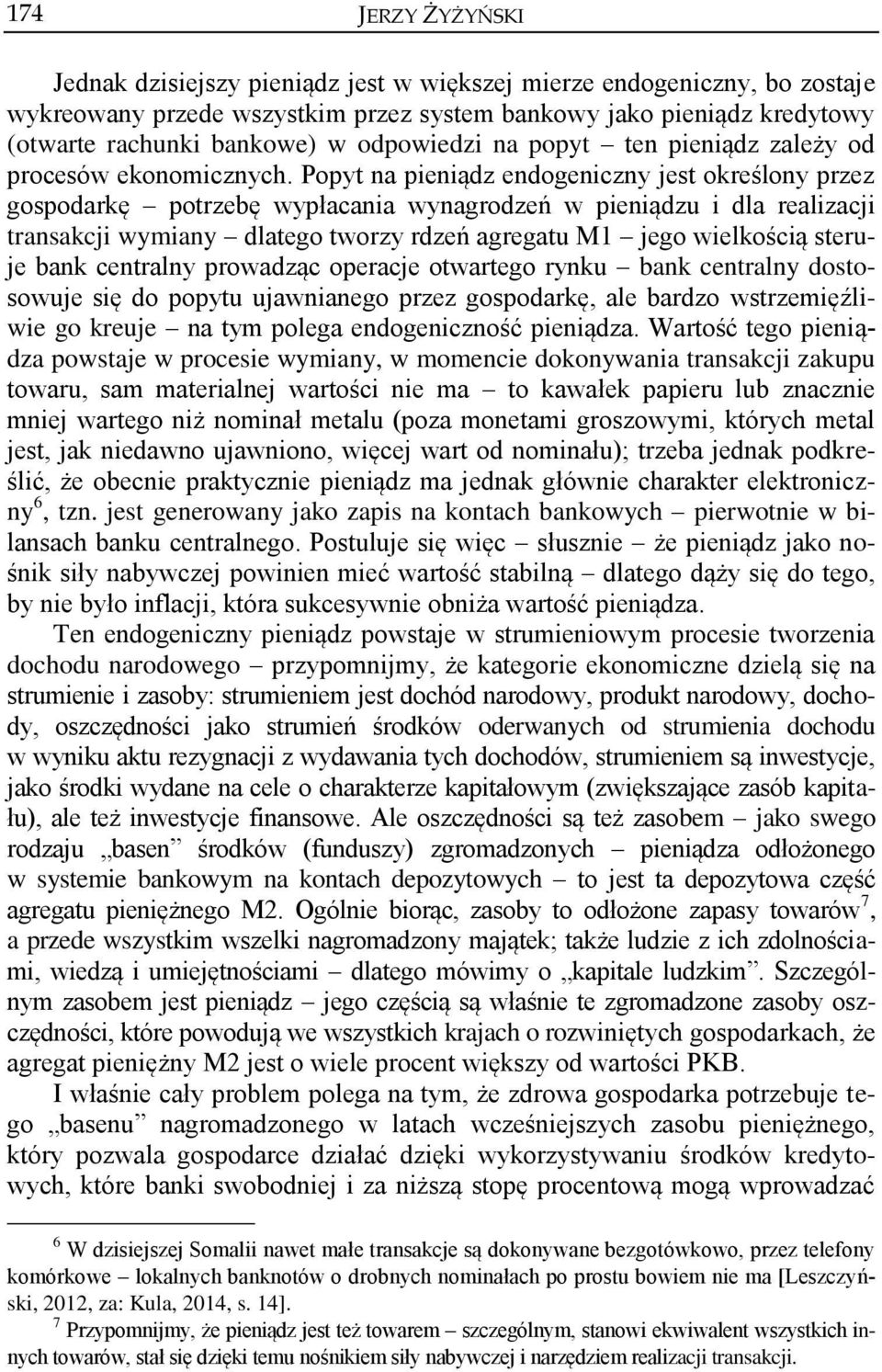 Popyt na pieniądz endogeniczny jest określony przez gospodarkę potrzebę wypłacania wynagrodzeń w pieniądzu i dla realizacji transakcji wymiany dlatego tworzy rdzeń agregatu M1 jego wielkością steruje