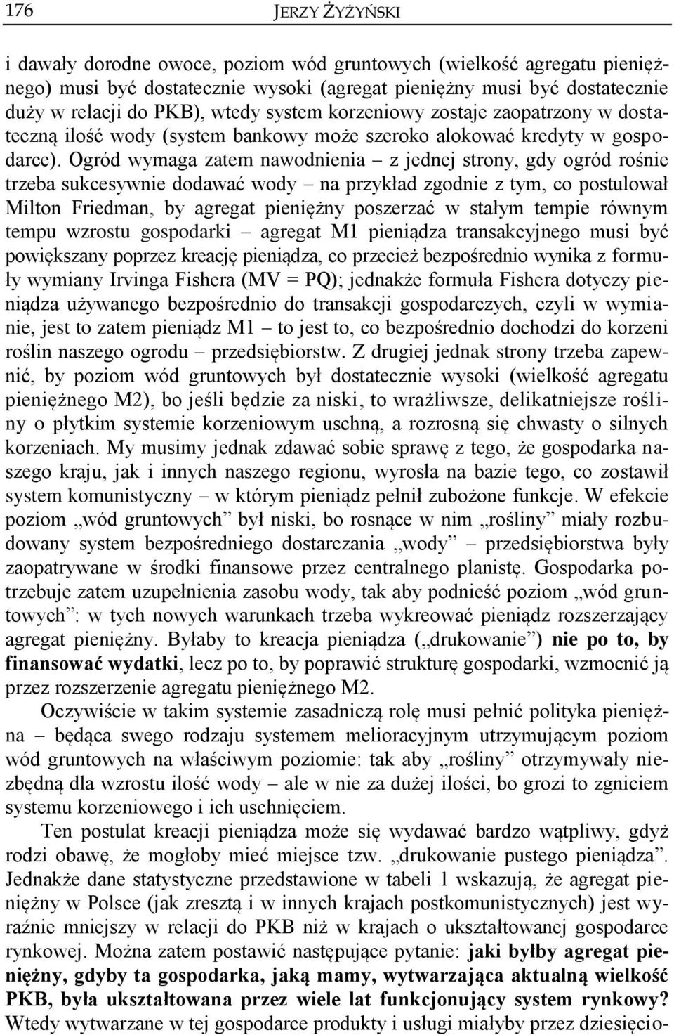 Ogród wymaga zatem nawodnienia z jednej strony, gdy ogród rośnie trzeba sukcesywnie dodawać wody na przykład zgodnie z tym, co postulował Milton Friedman, by agregat pieniężny poszerzać w stałym