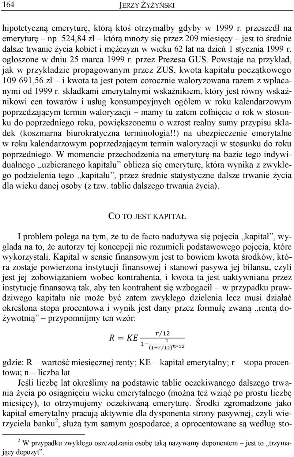 Powstaje na przykład, jak w przykładzie propagowanym przez ZUS, kwota kapitału początkowego 109 691,56 zł i kwota ta jest potem corocznie waloryzowana razem z wpłacanymi od 1999 r.