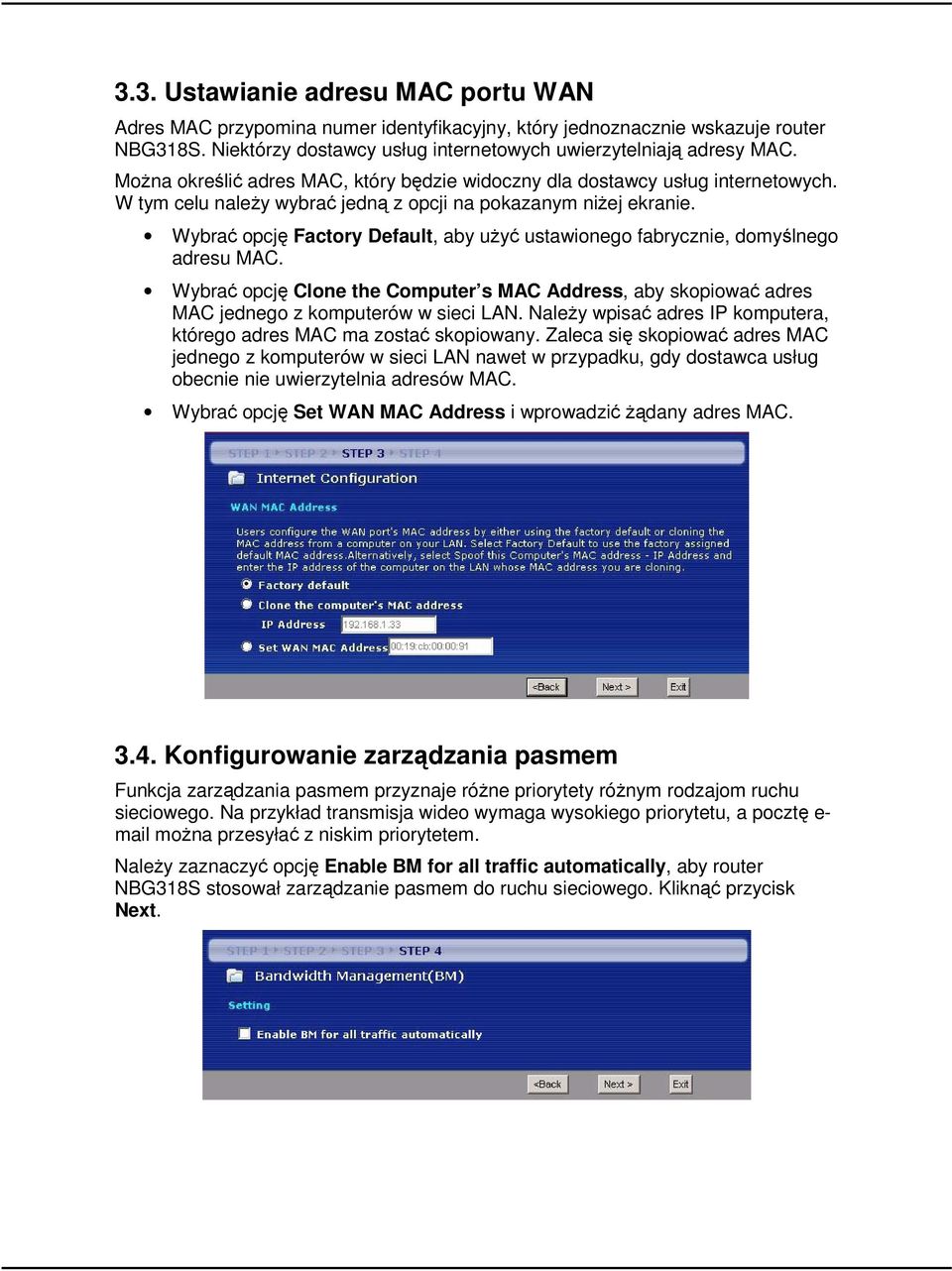 Wybrać opcję Factory Default, aby użyć ustawionego fabrycznie, domyślnego adresu MAC. Wybrać opcję Clone the Computer s MAC Address, aby skopiować adres MAC jednego z komputerów w sieci LAN.