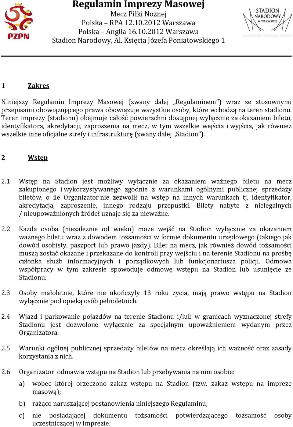 Teren imprezy (stadionu) obejmuje całość powierzchni dostępnej wyłącznie za okazaniem biletu, identyfikatora, akredytacji, zaproszenia na mecz, w tym wszelkie wejścia i wyjścia, jak również wszelkie