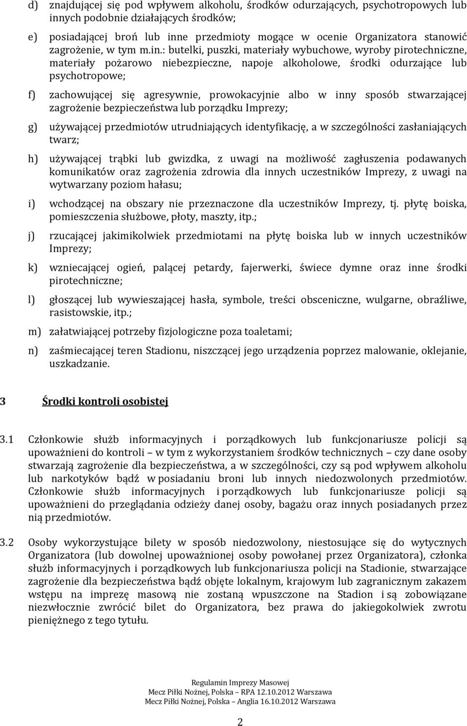 : butelki, puszki, materiały wybuchowe, wyroby pirotechniczne, materiały pożarowo niebezpieczne, napoje alkoholowe, środki odurzające lub psychotropowe; f) zachowującej się agresywnie, prowokacyjnie