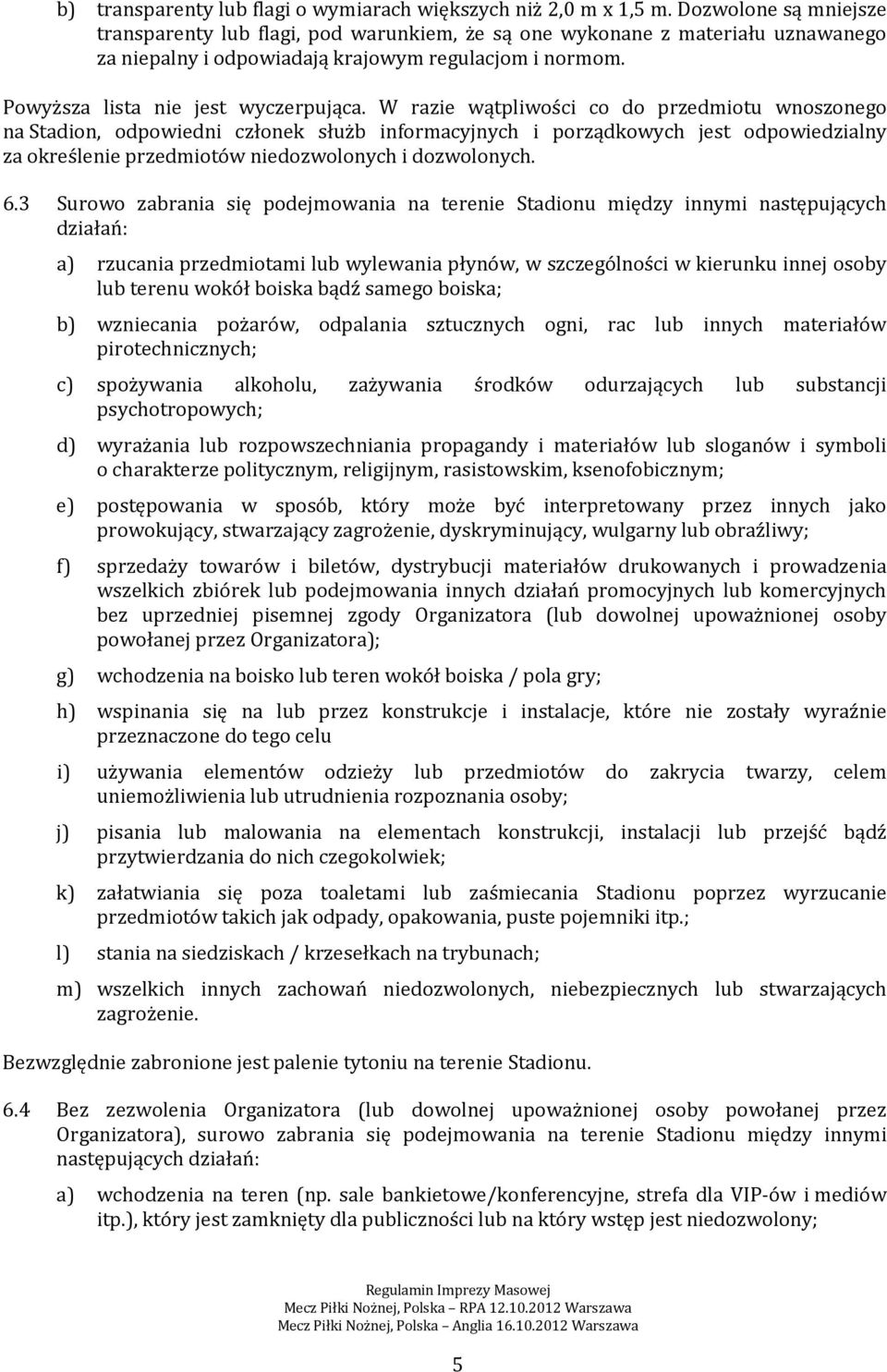 W razie wątpliwości co do przedmiotu wnoszonego na Stadion, odpowiedni członek służb informacyjnych i porządkowych jest odpowiedzialny za określenie przedmiotów niedozwolonych i dozwolonych. 6.