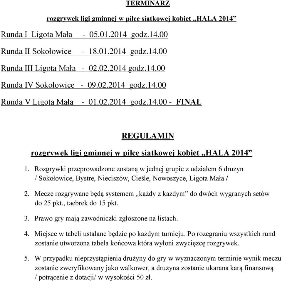 Rozgrywki przeprowadzone zostaną w jednej grupie z udziałem 6 drużyn / Sokołowice, Bystre, Nieciszów, Cieśle, Nowoszyce, Ligota Mała / 2.