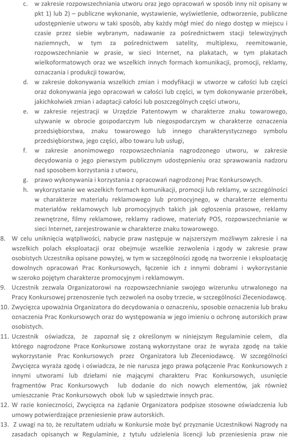 reemitowanie, rozpowszechnianie w prasie, w sieci Internet, na plakatach, w tym plakatach wielkoformatowych oraz we wszelkich innych formach komunikacji, promocji, reklamy, oznaczania i produkcji