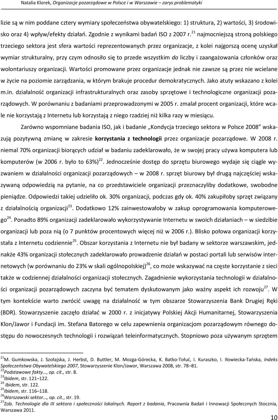 21 najmocniejszą stroną polskiego trzeciego sektora jest sfera wartości reprezentowanych przez organizacje, z kolei najgorszą ocenę uzyskał wymiar strukturalny, przy czym odnosiło się to przede