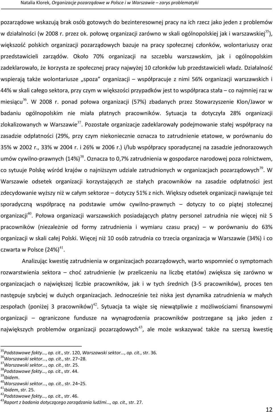 połowę organizacji zarówno w skali ogólnopolskiej jak i warszawskiej 35 ), większość polskich organizacji pozarządowych bazuje na pracy społecznej członków, wolontariuszy oraz przedstawicieli