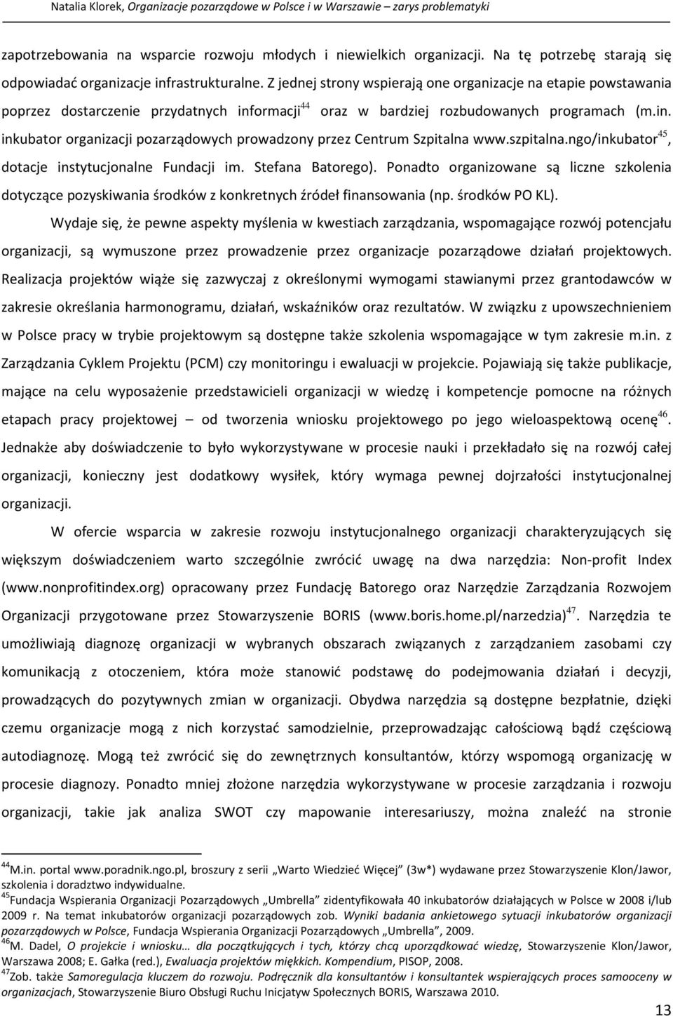 Z jednej strony wspierają one organizacje na etapie powstawania poprzez dostarczenie przydatnych informacji 44 oraz w bardziej rozbudowanych programach (m.in. inkubator organizacji pozarządowych prowadzony przez Centrum Szpitalna www.