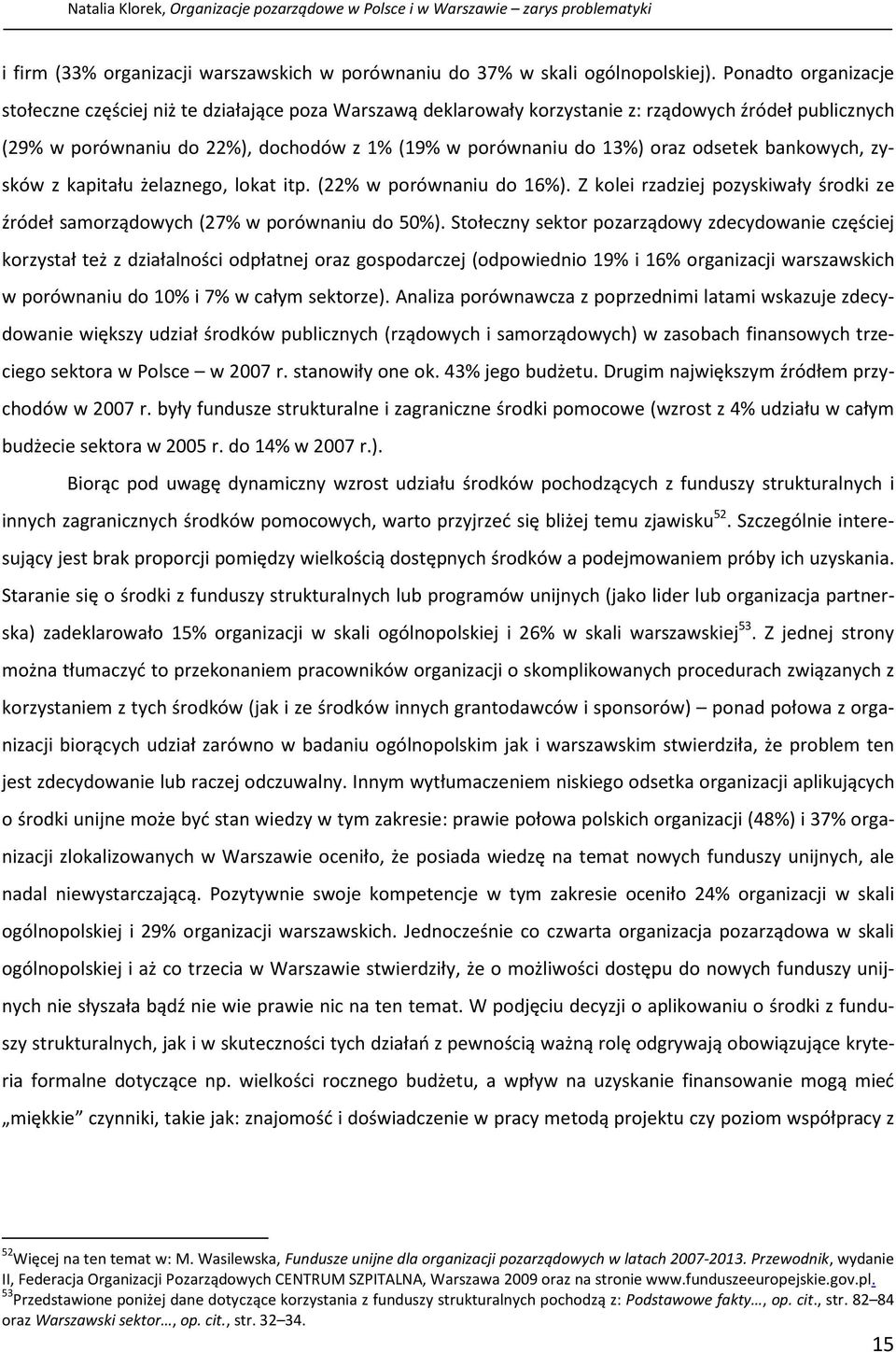 odsetek bankowych, zysków z kapitału żelaznego, lokat itp. (22% w porównaniu do 16%). Z kolei rzadziej pozyskiwały środki ze źródeł samorządowych (27% w porównaniu do 50%).