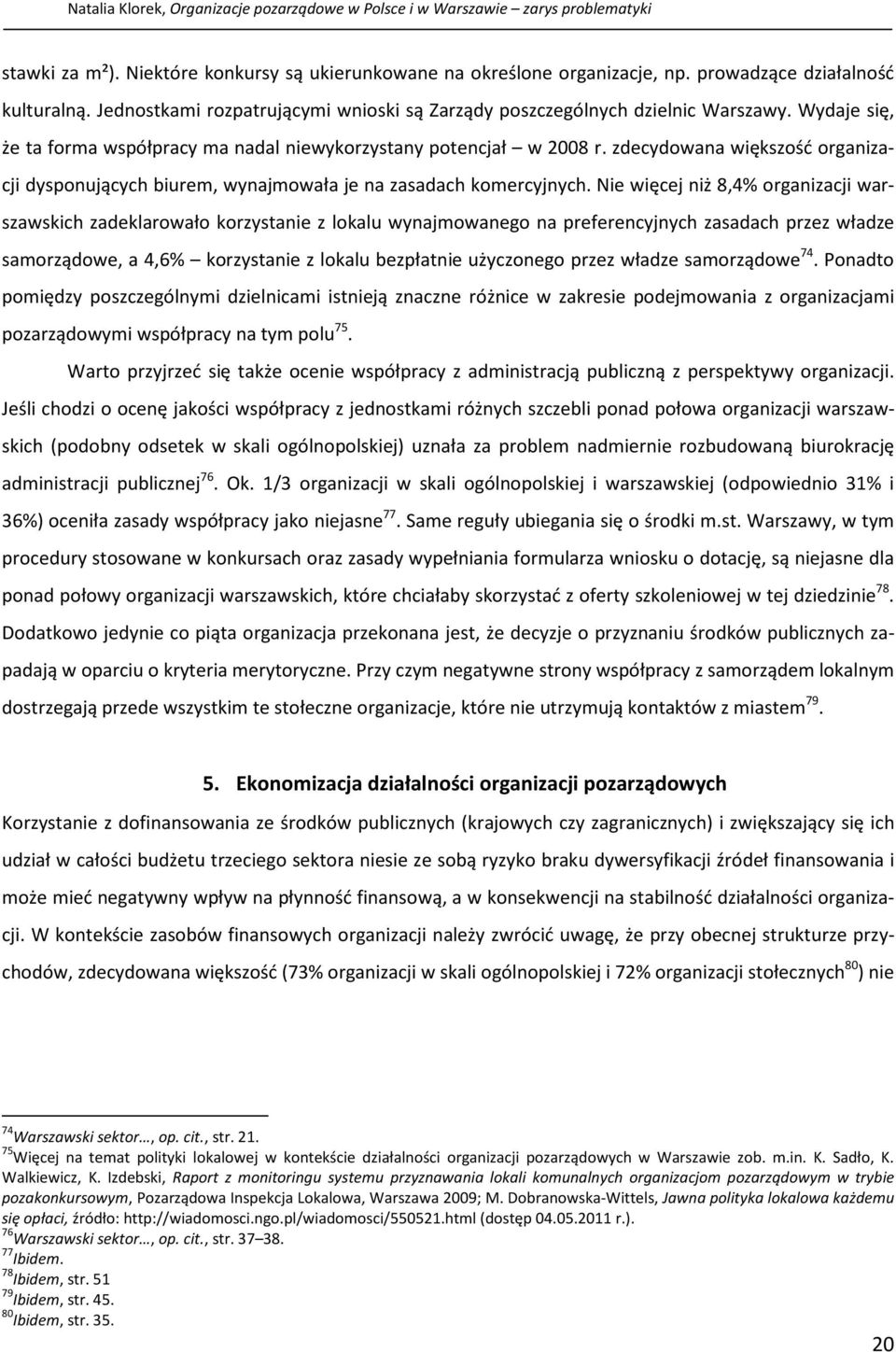 zdecydowana większość organizacji dysponujących biurem, wynajmowała je na zasadach komercyjnych.