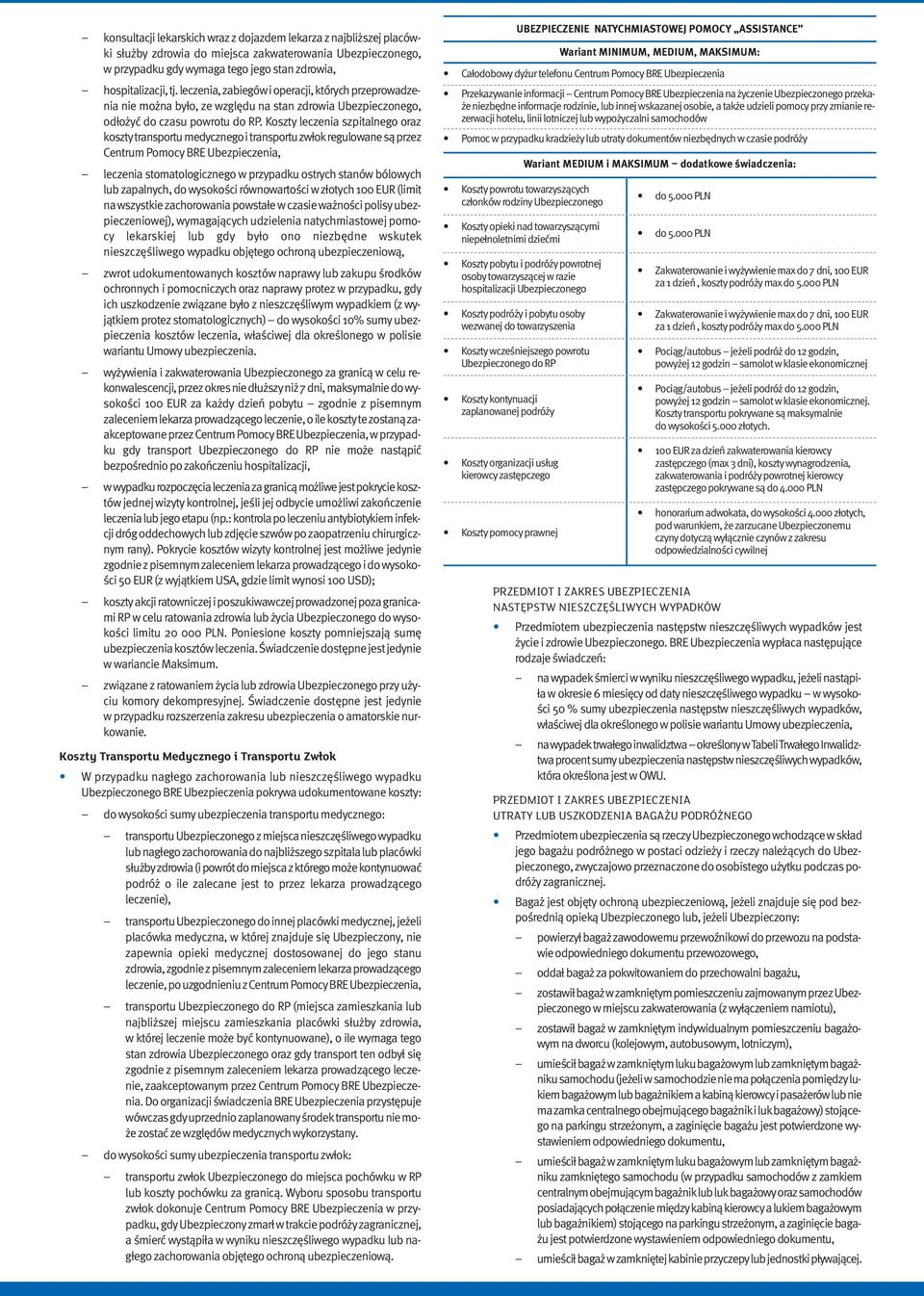 Koszty leczenia szpitalnego oraz kosztytransportumedycznegoitransportuzwłokregulowanesąprzez Centrum PomocyBREUbezpieczenia, leczenia stomatologicznego w przypadku ostrych stanów bólowych