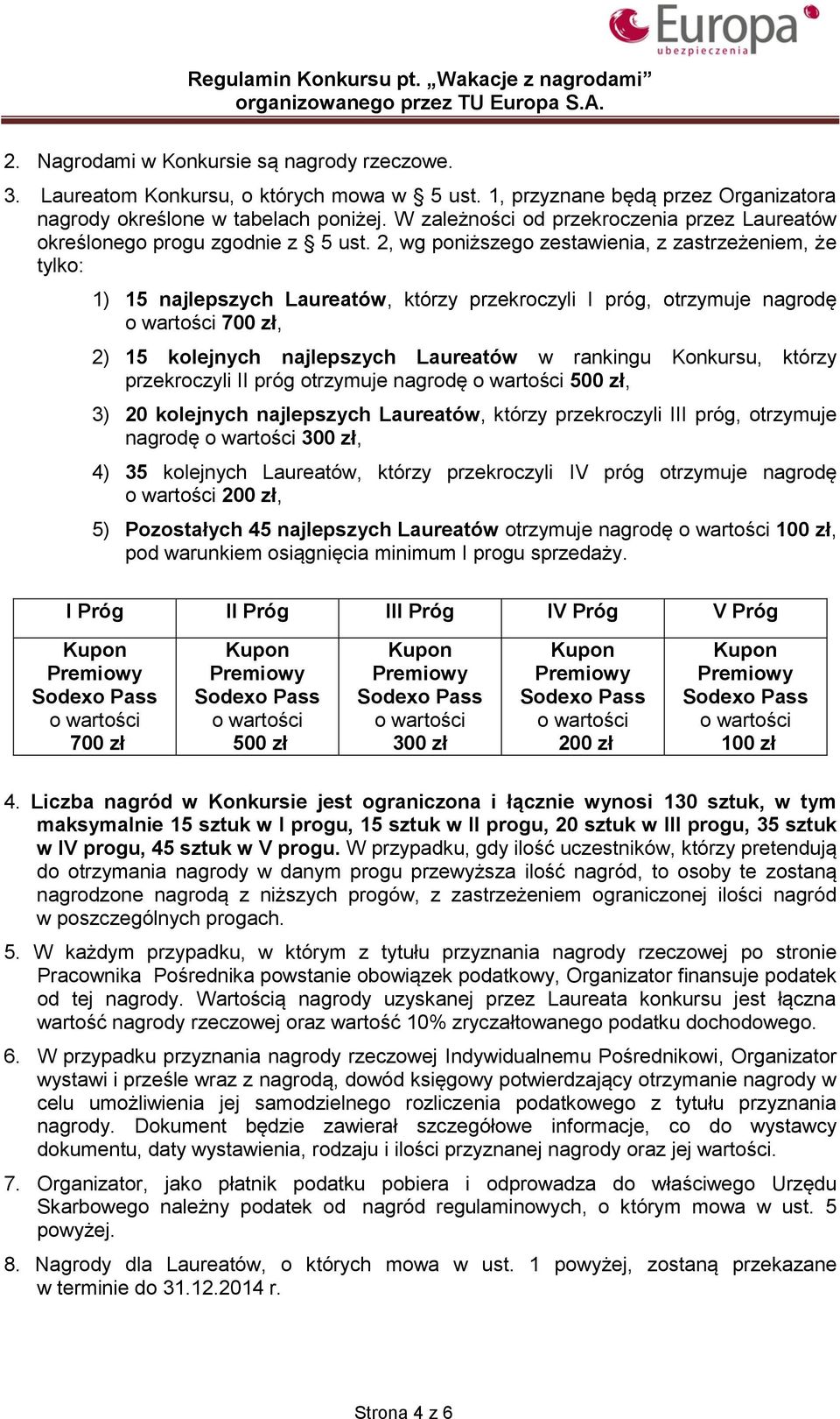 2, wg poniższego zestawienia, z zastrzeżeniem, że tylko: 1) 15 najlepszych Laureatów, którzy przekroczyli I próg, otrzymuje nagrodę 700 zł, 2) 15 kolejnych najlepszych Laureatów w rankingu Konkursu,