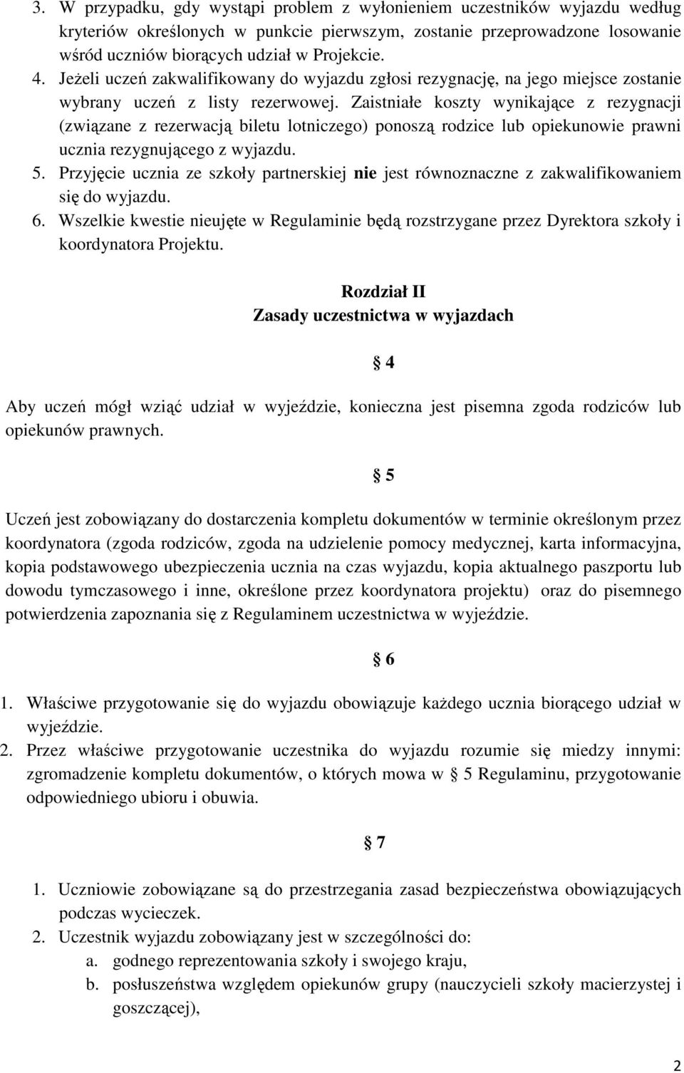 Zaistniałe koszty wynikające z rezygnacji (związane z rezerwacją biletu lotniczego) ponoszą rodzice lub opiekunowie prawni ucznia rezygnującego z wyjazdu. 5.