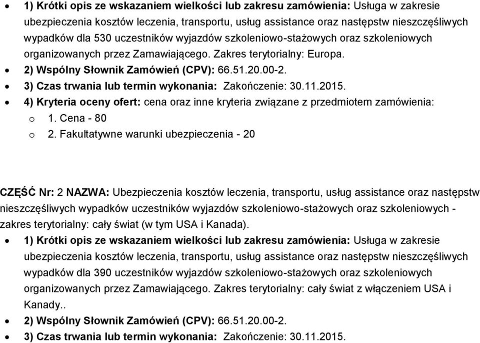 3) Czas trwania lub termin wykonania: Zakończenie: 30.11.2015. 4) Kryteria oceny ofert: cena oraz inne kryteria związane z przedmiotem zamówienia: o 1. Cena - 80 o 2.