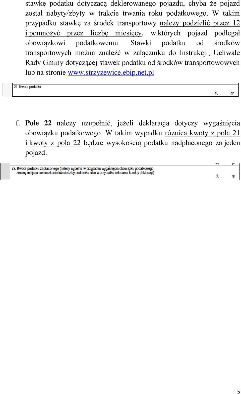 Stawki podatku od środków transportowych można znaleźć w załączniku do Instrukcji, Uchwale Rady Gminy dotyczącej stawek podatku od środków transportowowych lub na stronie