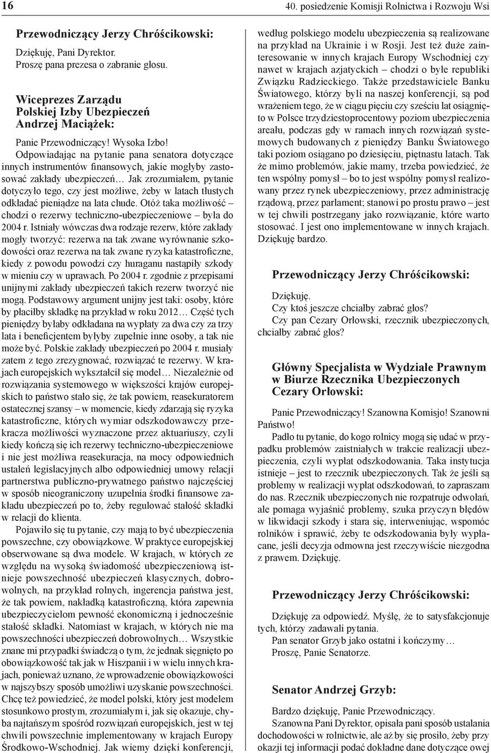 tłustych odkładać pieniądze na lata chude. Otóż taka możliwość chodzi o rezerwy techniczno-ubezpieczeniowe była do 2004 r.