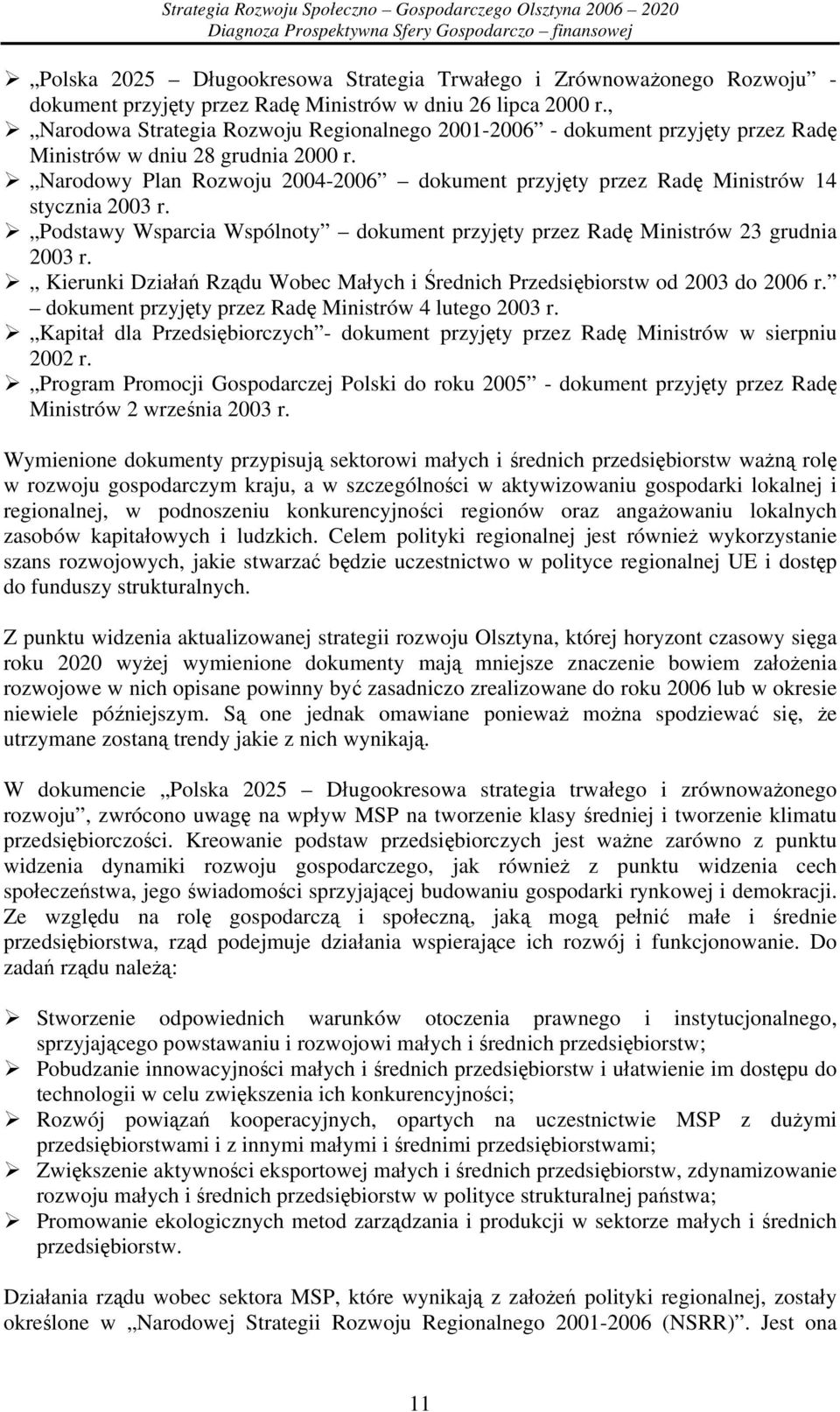 Narodowy Plan Rozwoju 2004-2006 dokument przyjęty przez Radę Ministrów 14 stycznia 2003 r. Podstawy Wsparcia Wspólnoty dokument przyjęty przez Radę Ministrów 23 grudnia 2003 r.