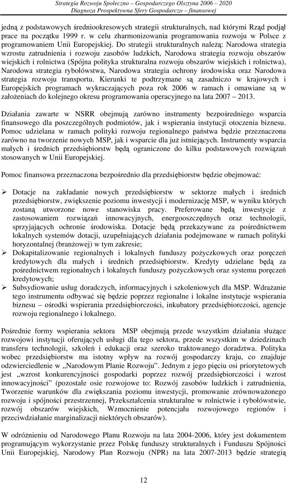 Do strategii strukturalnych należą: Narodowa strategia wzrostu zatrudnienia i rozwoju zasobów ludzkich, Narodowa strategia rozwoju obszarów wiejskich i rolnictwa (Spójna polityka strukturalna rozwoju