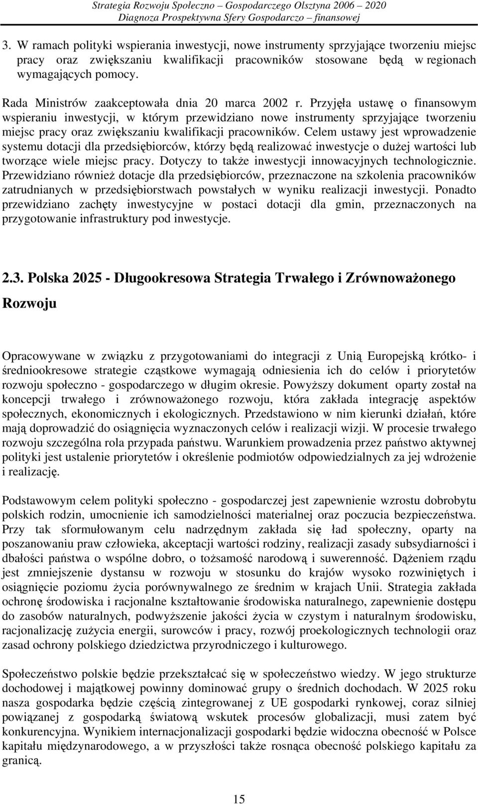 Przyjęła ustawę o finansowym wspieraniu inwestycji, w którym przewidziano nowe instrumenty sprzyjające tworzeniu miejsc pracy oraz zwiększaniu kwalifikacji pracowników.