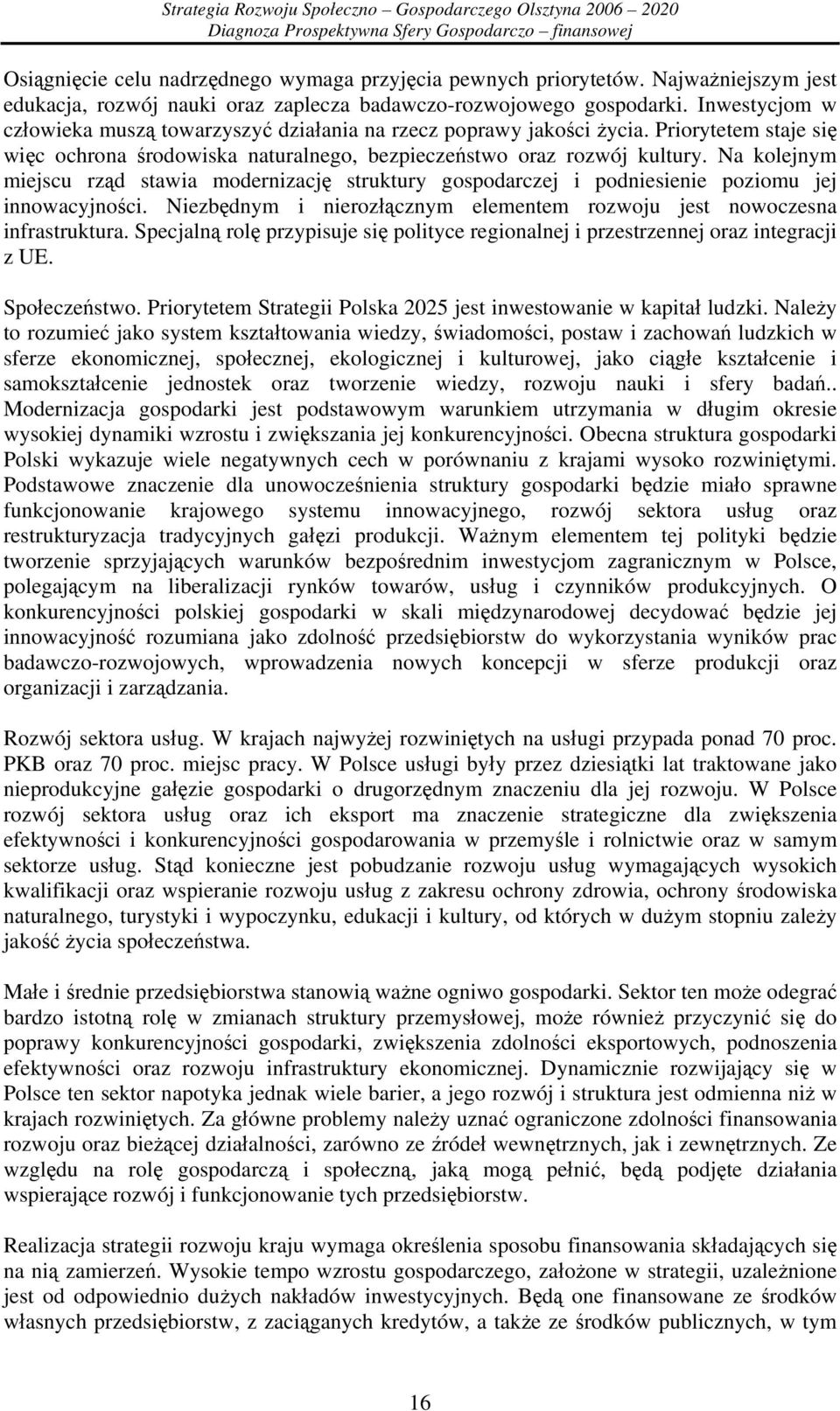 Na kolejnym miejscu rząd stawia modernizację struktury gospodarczej i podniesienie poziomu jej innowacyjności. Niezbędnym i nierozłącznym elementem rozwoju jest nowoczesna infrastruktura.