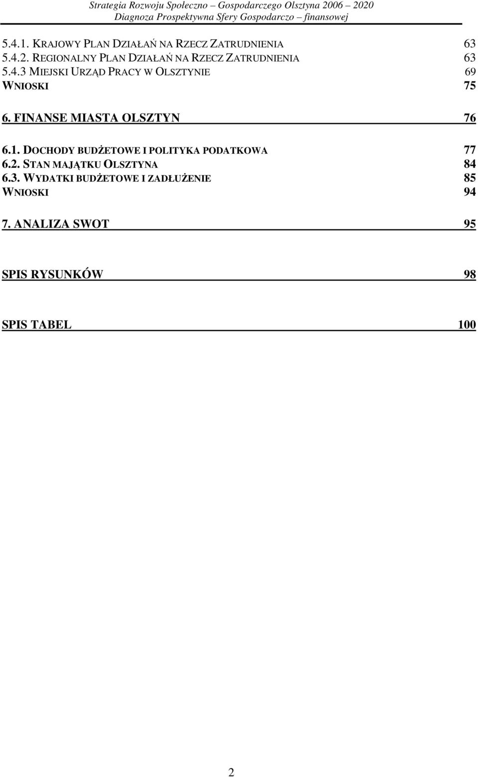 3 MIEJSKI URZĄD PRACY W OLSZTYNIE 69 WNIOSKI 75 6. FINANSE MIASTA OLSZTYN 76 6.1.