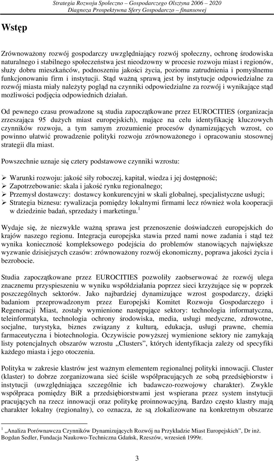 Stąd ważną sprawą jest by instytucje odpowiedzialne za rozwój miasta miały należyty pogląd na czynniki odpowiedzialne za rozwój i wynikające stąd możliwości podjęcia odpowiednich działań.