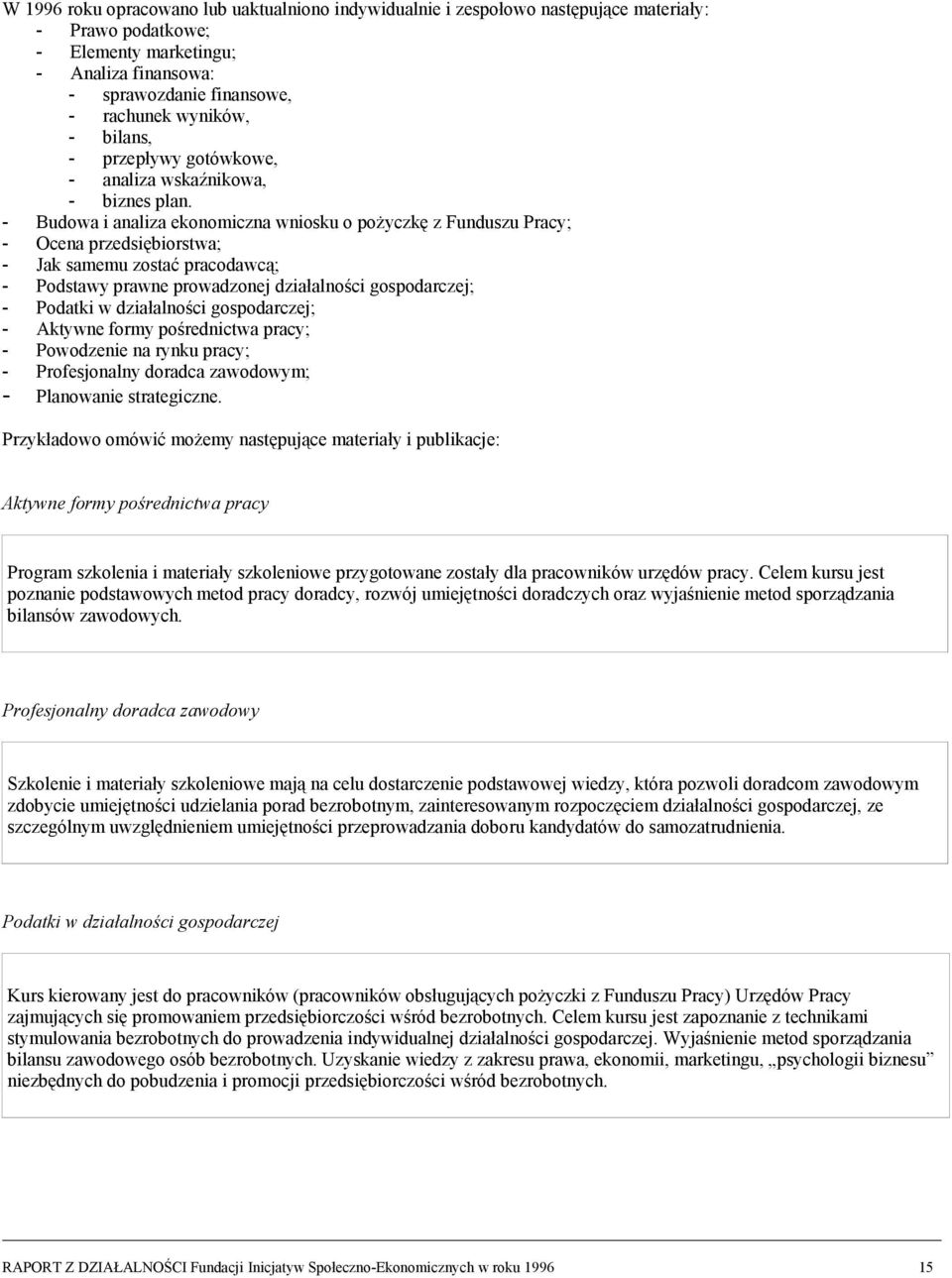 - Budowa i analiza ekonomiczna wniosku o pożyczkę z Funduszu Pracy; - Ocena przedsiębiorstwa; - Jak samemu zostać pracodawcą; - Podstawy prawne prowadzonej działalności gospodarczej; - Podatki w