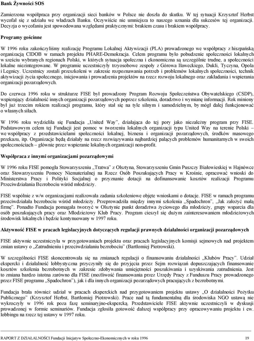 Programy gościnne W 1996 roku zakończyliśmy realizację Programu Lokalnej Aktywizacji (PLA) prowadzonego we współpracy z hiszpańską organizacją CIDOB w ramach projektu PHARE-Demokracja.