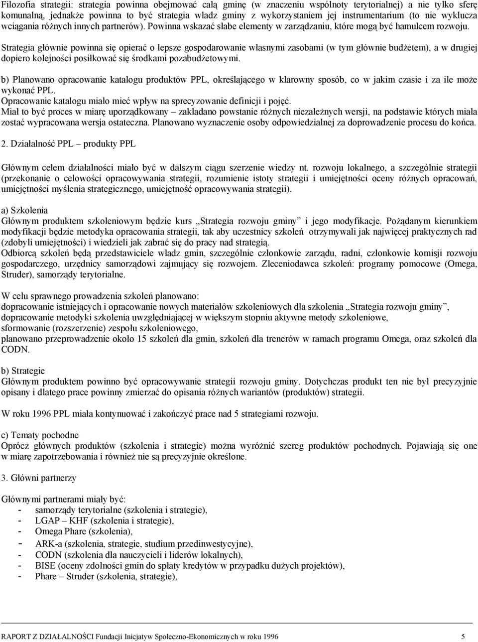 Strategia głównie powinna się opierać o lepsze gospodarowanie własnymi zasobami (w tym głównie budżetem), a w drugiej dopiero kolejności posiłkować się środkami pozabudżetowymi.