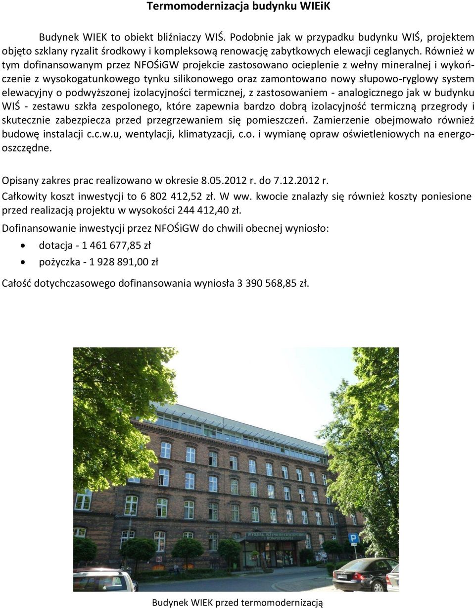 Również w tym dofinansowanym przez NFOŚiGW projekcie zastosowano ocieplenie z wełny mineralnej i wykończenie z wysokogatunkowego tynku silikonowego oraz zamontowano nowy słupowo-ryglowy system