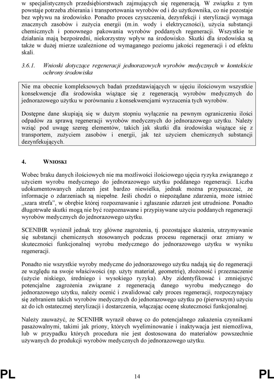 Ponadto proces czyszczenia, dezynfekcji i sterylizacji wymaga znacznych zasobów i zużycia energii (m.in.