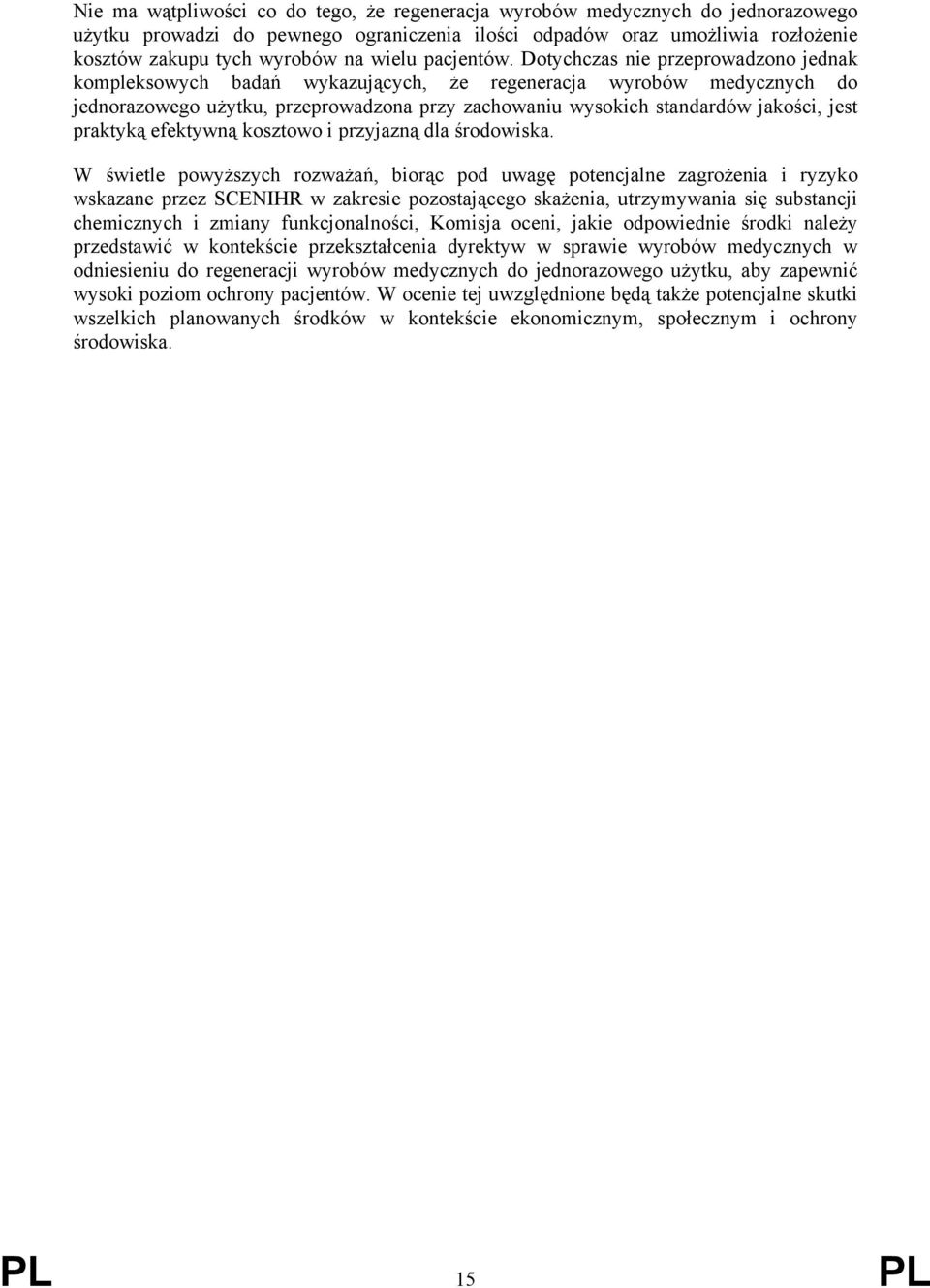 Dotychczas nie przeprowadzono jednak kompleksowych badań wykazujących, że regeneracja wyrobów medycznych do jednorazowego użytku, przeprowadzona przy zachowaniu wysokich standardów jakości, jest