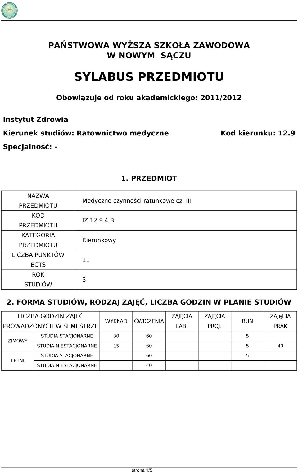 B Kierunkowy 11 3 2. FORMA STUDIÓW, RODZAJ ZAJĘĆ, LICZBA GODZIN W PLANIE STUDIÓW LICZBA GODZIN ZAJĘĆ ZAJĘCIA PROWADZONYCH W SEMESTRZE WYKŁAD ĆWICZENIA LAB.