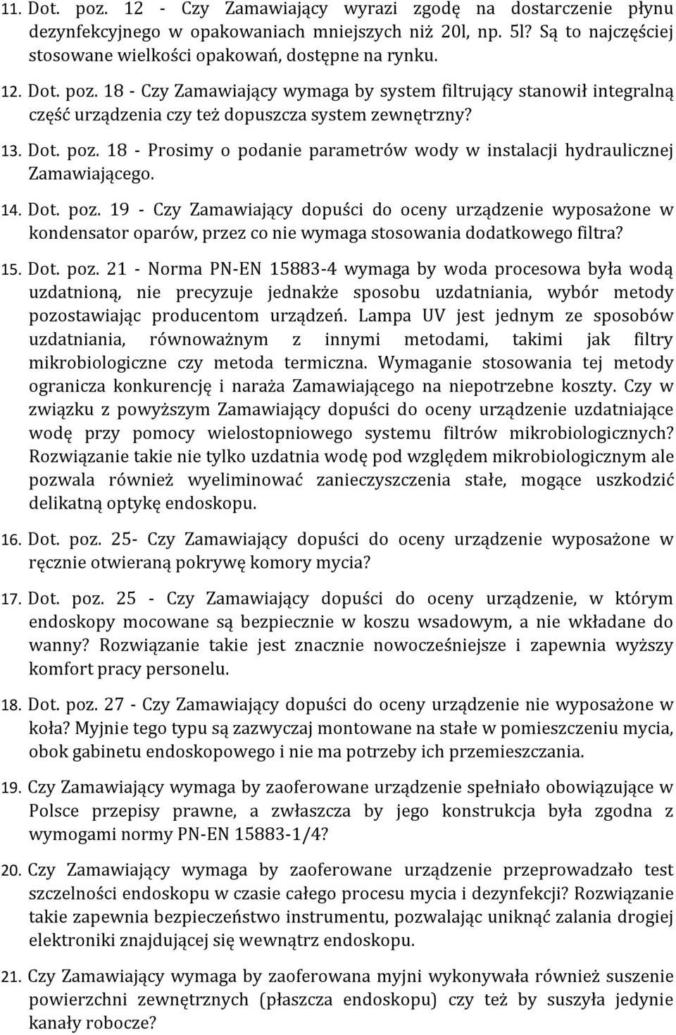 15. Dot. poz. 21 - Norma PN-EN 15883-4 wymaga by woda procesowa była wodą uzdatnioną, nie precyzuje jednakże sposobu uzdatniania, wybór metody pozostawiając producentom urządzeń.