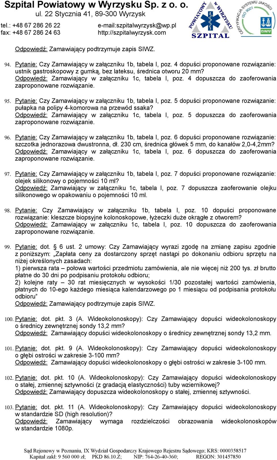 4 dopuszcza do zaoferowania zaproponowane rozwiązanie. 95. Pytanie: Czy Zamawiający w załączniku 1b, tabela I, poz. 5 dopuści proponowane rozwiązanie: pułapka na polipy 4-komorowa na przewód ssaka?