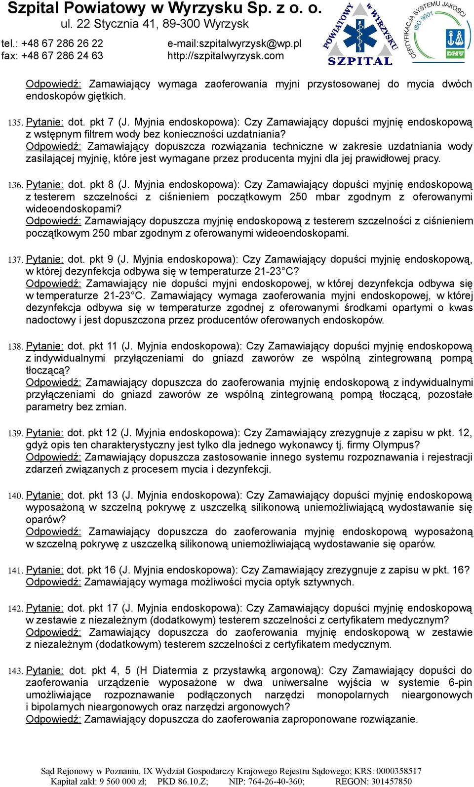 Odpowiedź: Zamawiający dopuszcza rozwiązania techniczne w zakresie uzdatniania wody zasilającej myjnię, które jest wymagane przez producenta myjni dla jej prawidłowej pracy. 136. Pytanie: dot.