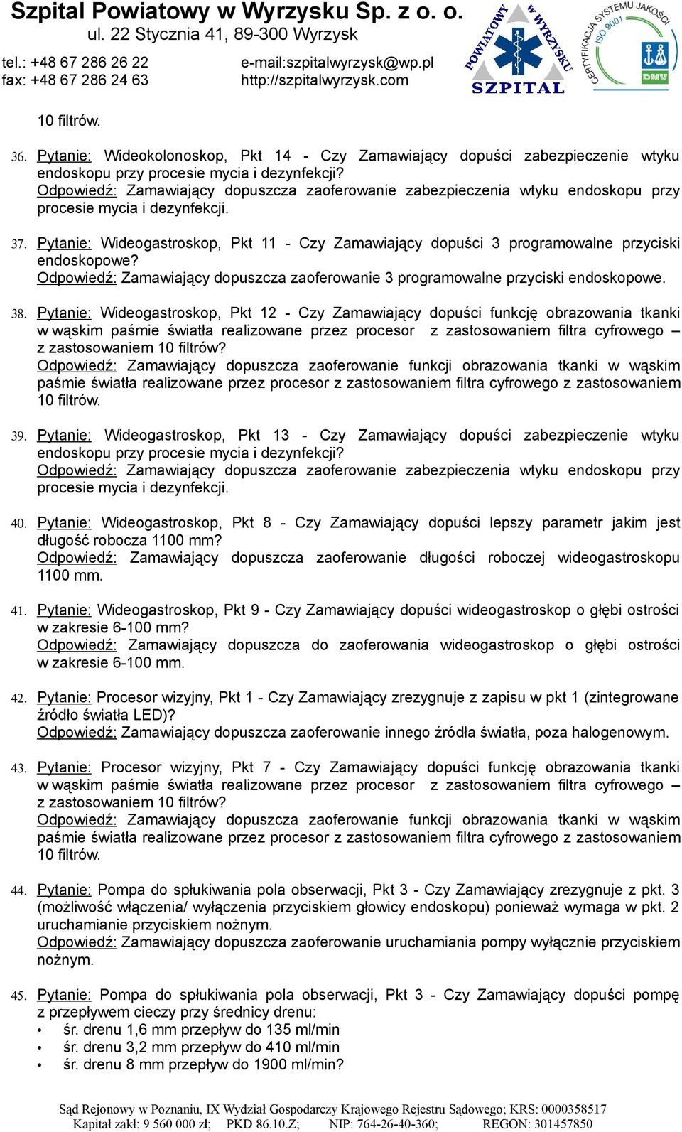 Pytanie: Wideogastroskop, Pkt 11 - Czy Zamawiający dopuści 3 programowalne przyciski endoskopowe? Odpowiedź: Zamawiający dopuszcza zaoferowanie 3 programowalne przyciski endoskopowe. 38.