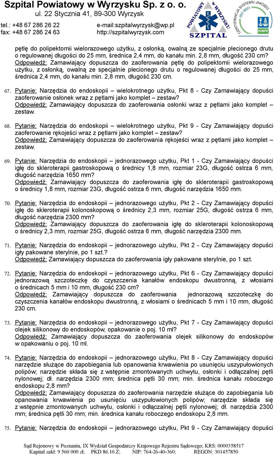 kanału min. 2,8 mm, długość 230 cm. 67. Pytanie: Narzędzia do endoskopii wielokrotnego użytku, Pkt 8 - Czy Zamawiający dopuści zaoferowanie osłonek wraz z pętlami jako komplet zestaw?