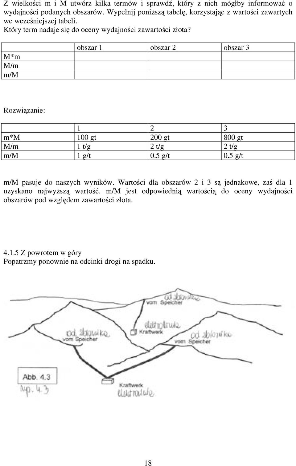 M*m M/m m/m obszar 1 obszar 2 obszar 3 Rozwiązanie: 1 2 3 m*m 100 gt 200 gt 800 gt M/m 1 t/g 2 t/g 2 t/g m/m 1 g/t 0.5 g/t 0.5 g/ t m/m pasuje do naszych wyników.