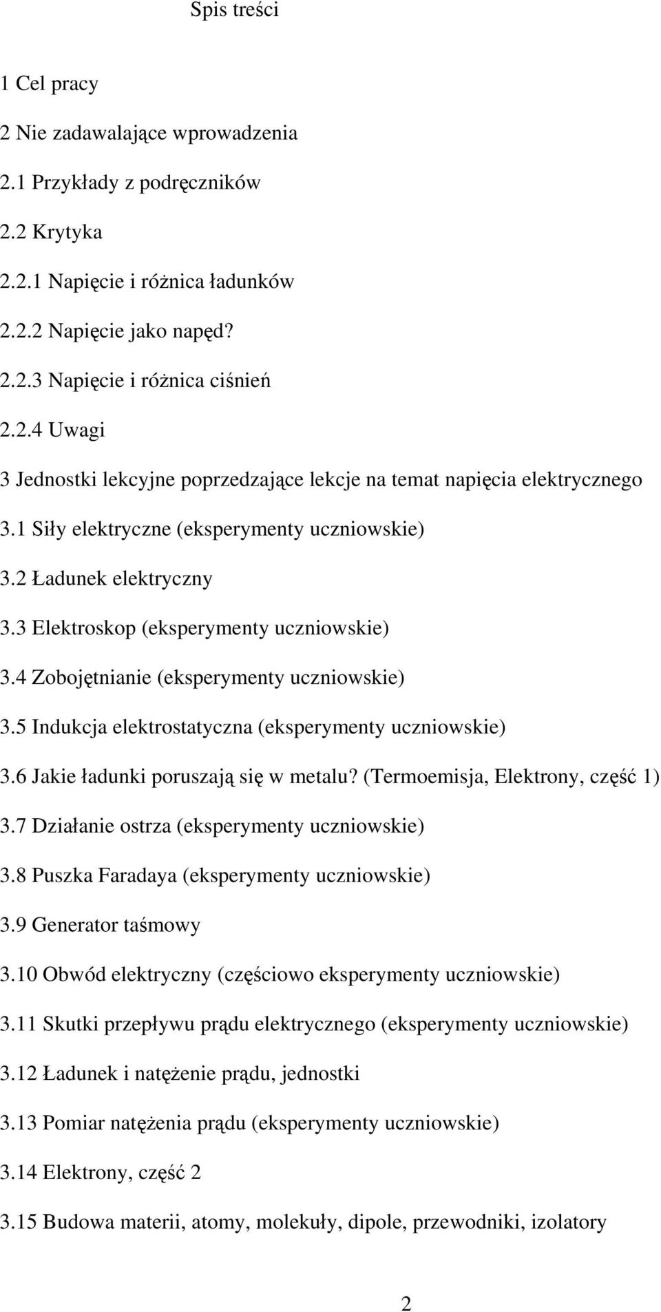 5 Indukcja elektrostatyczna (eksperymenty uczniowskie) 3.6 Jakie ładunki poruszają się w metalu? (Termoemisja, Elektrony, część 1) 3.7 Działanie ostrza (eksperymenty uczniowskie) 3.