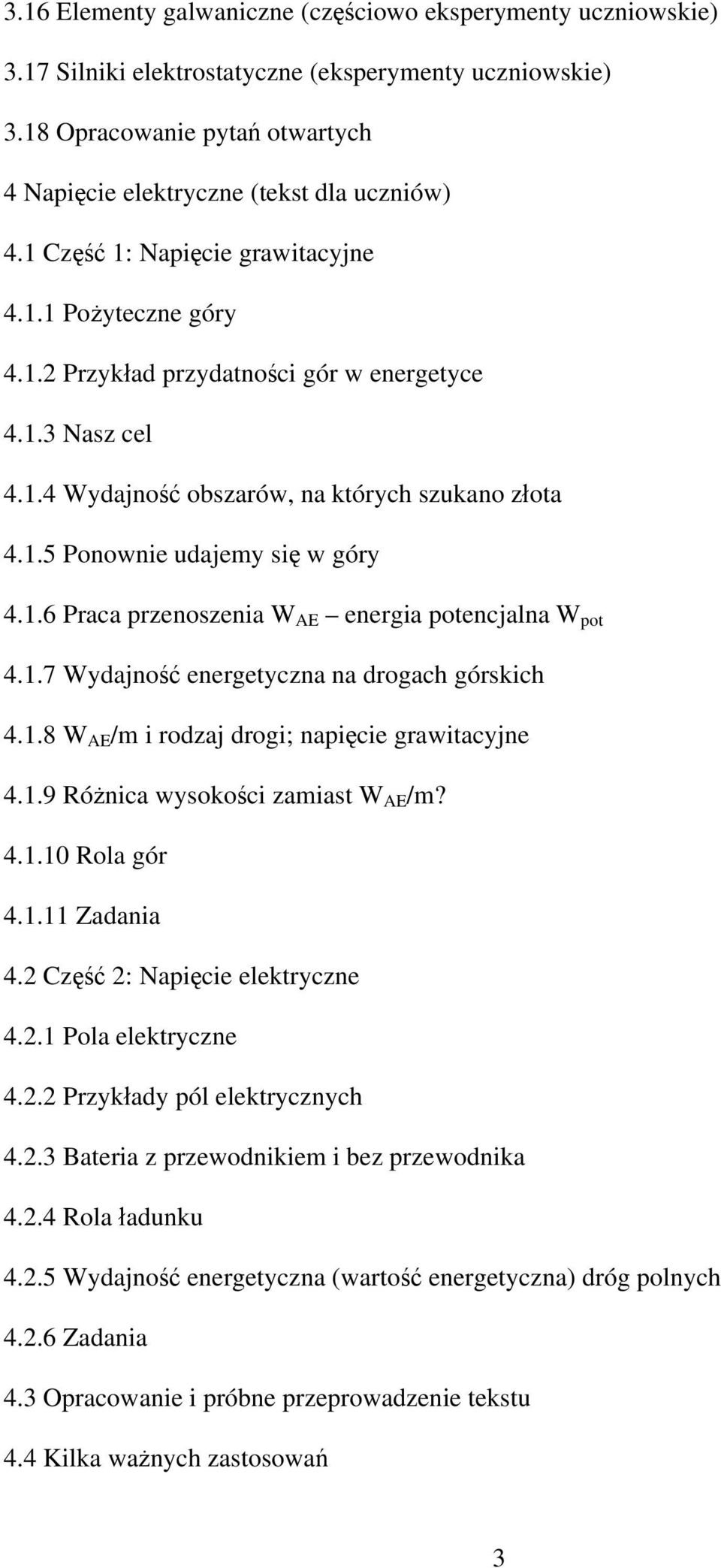 1.6 Praca przenoszenia W AE energia potencjalna W pot 4.1.7 Wydajność energetyczna na drogach górskich 4.1.8 W AE /m i rodzaj drogi; napięcie grawitacyjne 4.1.9 Różnica wysokości zamiast W AE /m? 4.1.10 Rola gór 4.