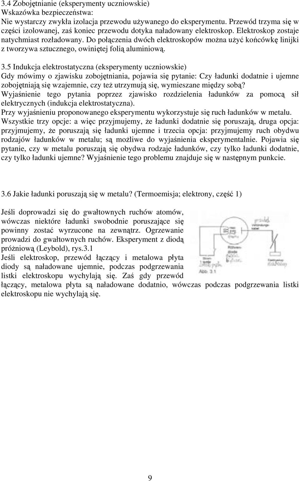 Do połączenia dwóch elektroskopów można użyć końcówkę linijki z tworzywa sztucznego, owiniętej folią aluminiową. 3.