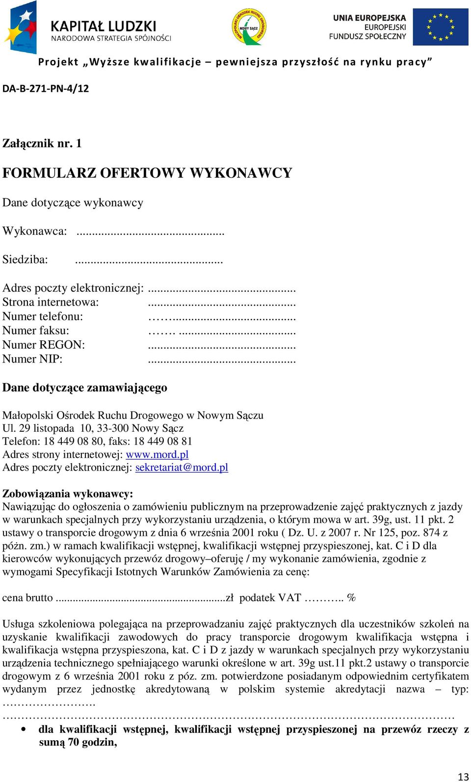 29 listopada 10, 33-300 Nowy Sącz Telefon: 18 449 08 80, faks: 18 449 08 81 Adres strony internetowej: www.mord.pl Adres poczty elektronicznej: sekretariat@mord.