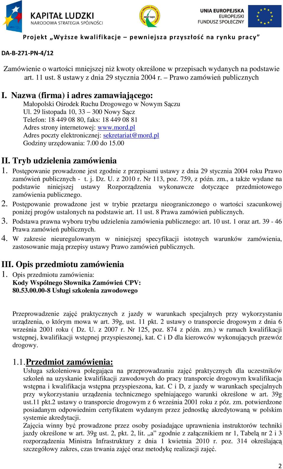 mord.pl Adres poczty elektronicznej: sekretariat@mord.pl Godziny urzędowania: 7.00 do 15.00 II. Tryb udzielenia zamówienia 1.