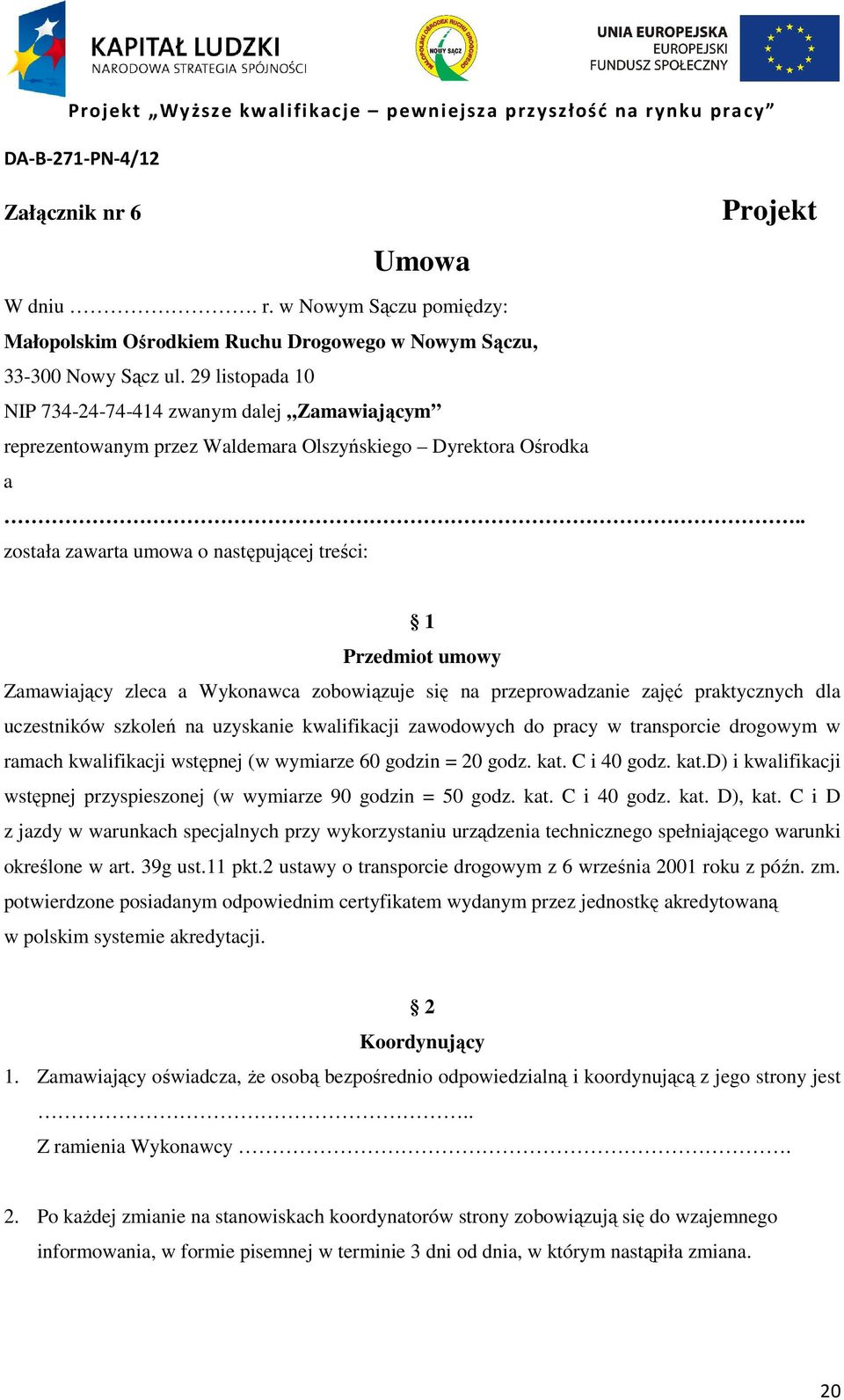 . została zawarta umowa o następującej treści: 1 Przedmiot umowy Zamawiający zleca a Wykonawca zobowiązuje się na przeprowadzanie zajęć praktycznych dla uczestników szkoleń na uzyskanie kwalifikacji