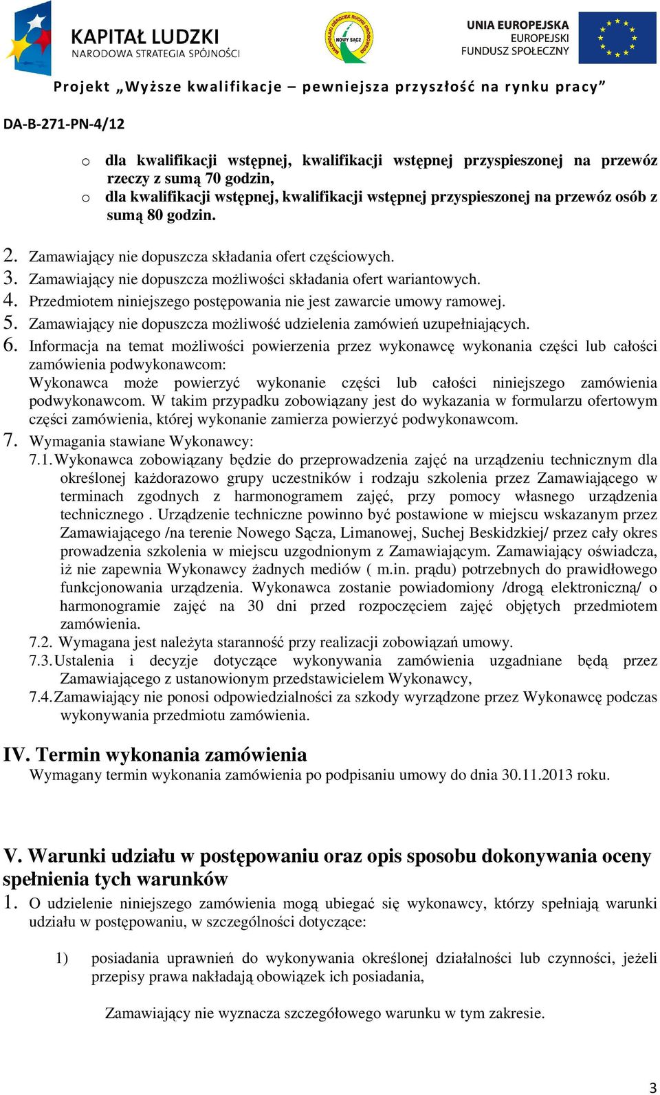 Przedmiotem niniejszego postępowania nie jest zawarcie umowy ramowej. 5. Zamawiający nie dopuszcza możliwość udzielenia zamówień uzupełniających. 6.